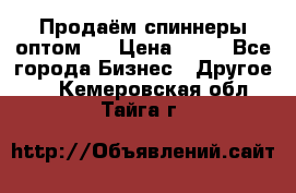 Продаём спиннеры оптом.  › Цена ­ 40 - Все города Бизнес » Другое   . Кемеровская обл.,Тайга г.